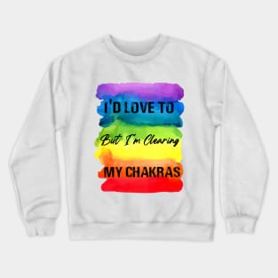 I'd Love To But I'm Clearing My Chakras - Chakra Shine Crewneck Sweatshirt